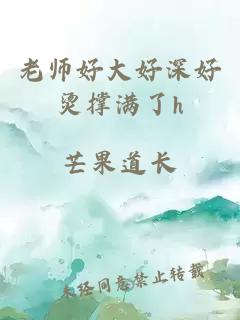 老师好大好深好烫撑满了h