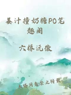 姜汁撞奶糖PO笔趣阁