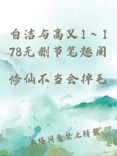 白洁与高义1～178无删节笔趣阁