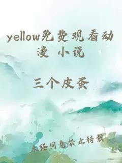 yellow免费观看动漫 小说