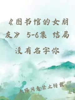 《图书馆的女朋友》 5-6集 结局