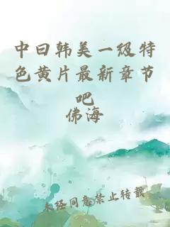 中曰韩美一级特色黄片最新章节吧