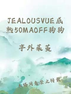 JEALOUSVUE成熟50MAOFF狗狗