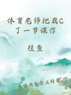 体育老师把我C了一节课作