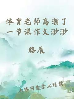 体育老师高潮了一节课作文渺渺