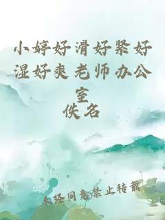 小婷好滑好紧好湿好爽老师办公室