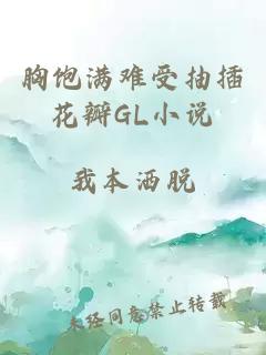 胸饱满难受抽插花瓣GL小说