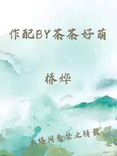 作配BY茶茶好萌