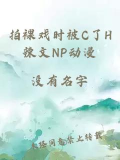 拍裸戏时被C了H辣文NP动漫