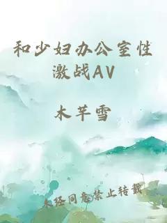 和少妇办公室性激战AV