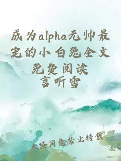 成为alpha元帅最宠的小白兔全文免费阅读