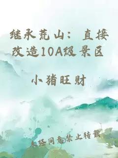 继承荒山：直接改造10A级景区